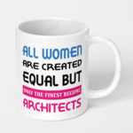 all women are created equal but only the finest become architects ceramic coffee mug