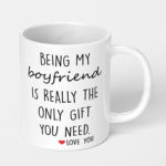 being my boyfriend is really the only gift you need ceramic coffee mug