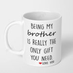 being my brother is really the only gift you need ceramic coffee mug