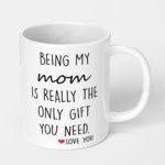 being my mom is really the only gift you need ceramic coffee mug