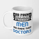 god found some of the strongest men and made them doctors ceramic coffee mug