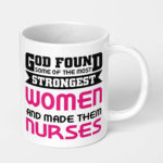 god found some of the strongest women and made them nurses ceramic coffee mug