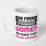 god found some of the strongest women and made them police officer ceramic coffee mug