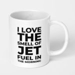i love the smell of jet fuel in the morning aviation pilot ceramic coffee mug