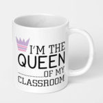 im the queen of my classroom ceramic coffee mug