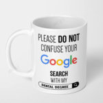 please do not confuse your google search with my dental degree ceramic coffee mug