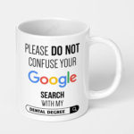 please do not confuse your google search with my dental degree ceramic coffee mug