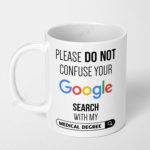 please do not confuse your google search with my medical degree ceramic coffee mug