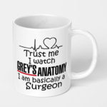trust me i watch greys anatomy tv show i am basically a surgeon ceramic coffee mug 1