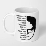 whenever im about to do something i think would an idiot do that the office ceramic coffee mug