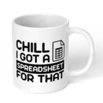 Chill-I-got-a-spreadsheet-for-That-260-Ceramic-Coffee-Mug-11oz-White-Coffee-Mug-Image-1