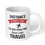 Distance-is-just-a-Test-to-See-How-far-Love-can-Travel-312-Ceramic-Coffee-Mug-11oz-White-Coffee-Mug-Image-1