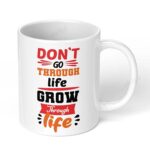 Dont-go-Through-Life-Grow-Through-Life-234-Ceramic-Coffee-Mug-11oz-White-Coffee-Mug-Image-1